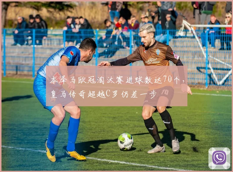 本泽马欧冠淘汰赛进球数达70个,皇马传奇超越C罗仍差一步
