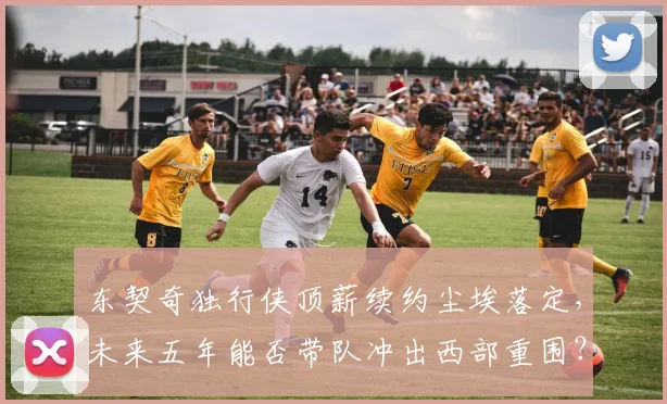 东契奇独行侠顶薪续约尘埃落定,未来五年能否带队冲出西部重围?